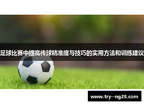 足球比赛中提高传球精准度与技巧的实用方法和训练建议