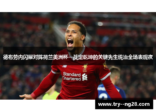 德布劳内闪耀对阵荷兰美洲杯一战定乾坤的关键先生统治全场表现夜 德布劳内闪耀对阵荷兰美洲杯一战定乾坤的关键先生统治全场表现夜