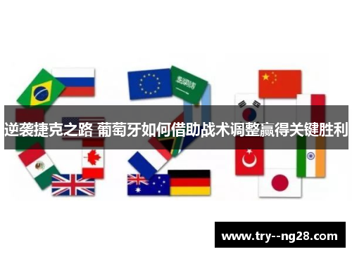 逆袭捷克之路 葡萄牙如何借助战术调整赢得关键胜利 逆袭捷克之路 葡萄牙如何借助战术调整赢得关键胜利