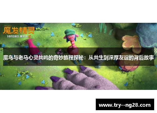 魔鸟与老马心灵共鸣的奇妙旅程探秘：从共生到深厚友谊的背后故事